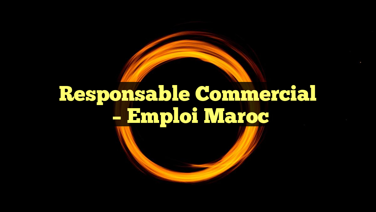 Responsable Commercial
– Emploi Maroc