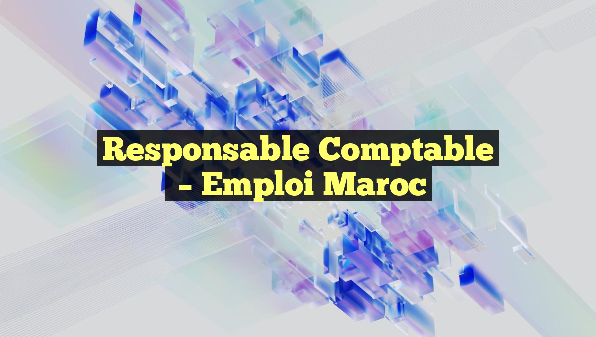 Responsable Comptable
– Emploi Maroc