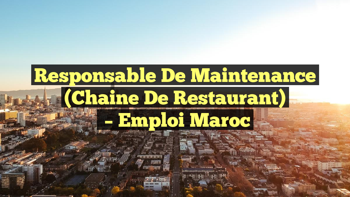 Responsable de Maintenance (Chaine de Restaurant)
– Emploi Maroc