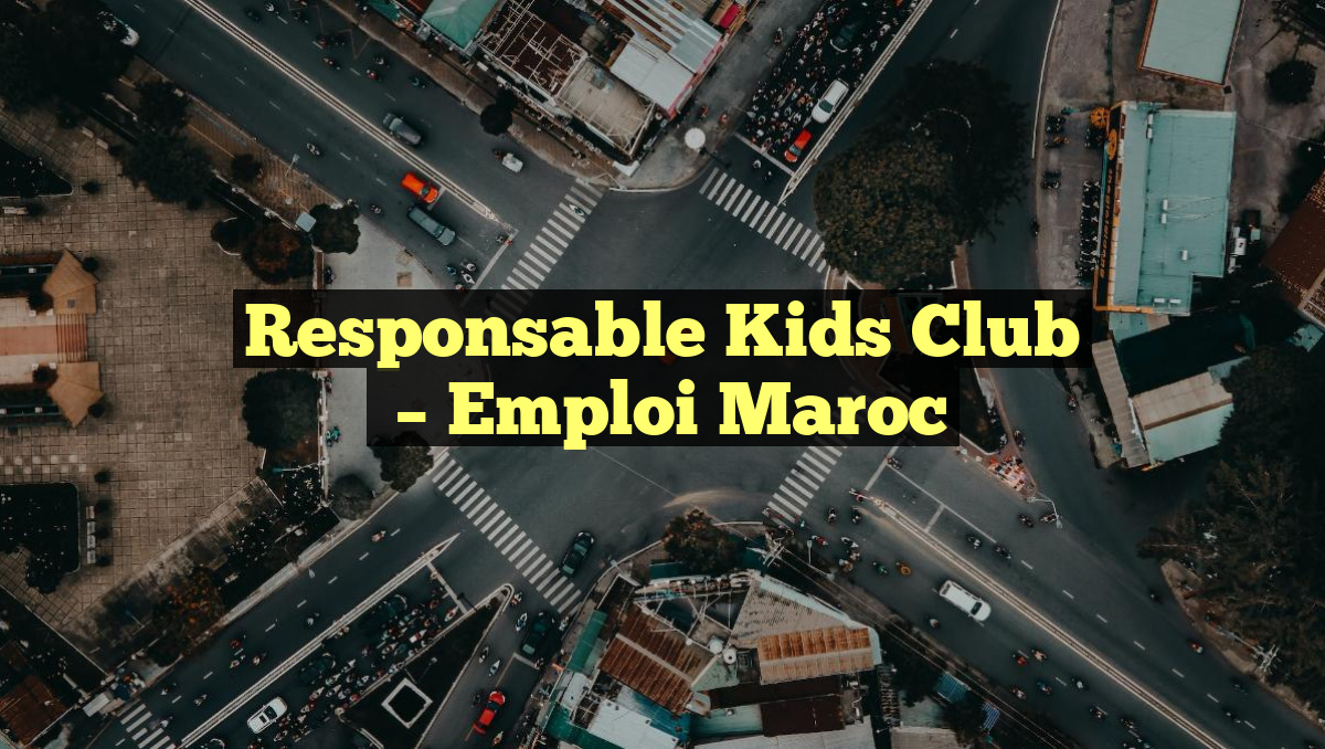 Responsable Kids Club
– Emploi Maroc