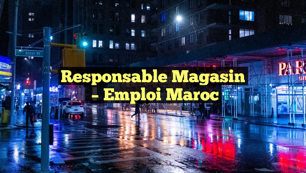 Responsable Magasin
– Emploi Maroc