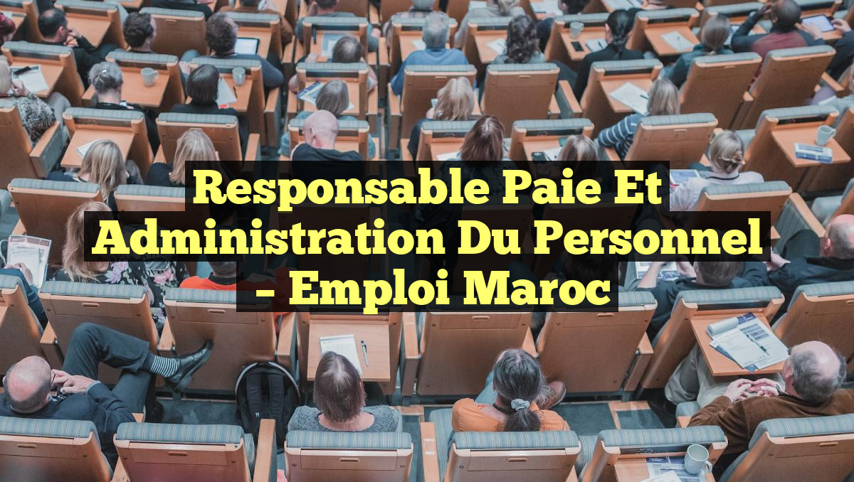 Responsable Paie et Administration du Personnel
– Emploi Maroc