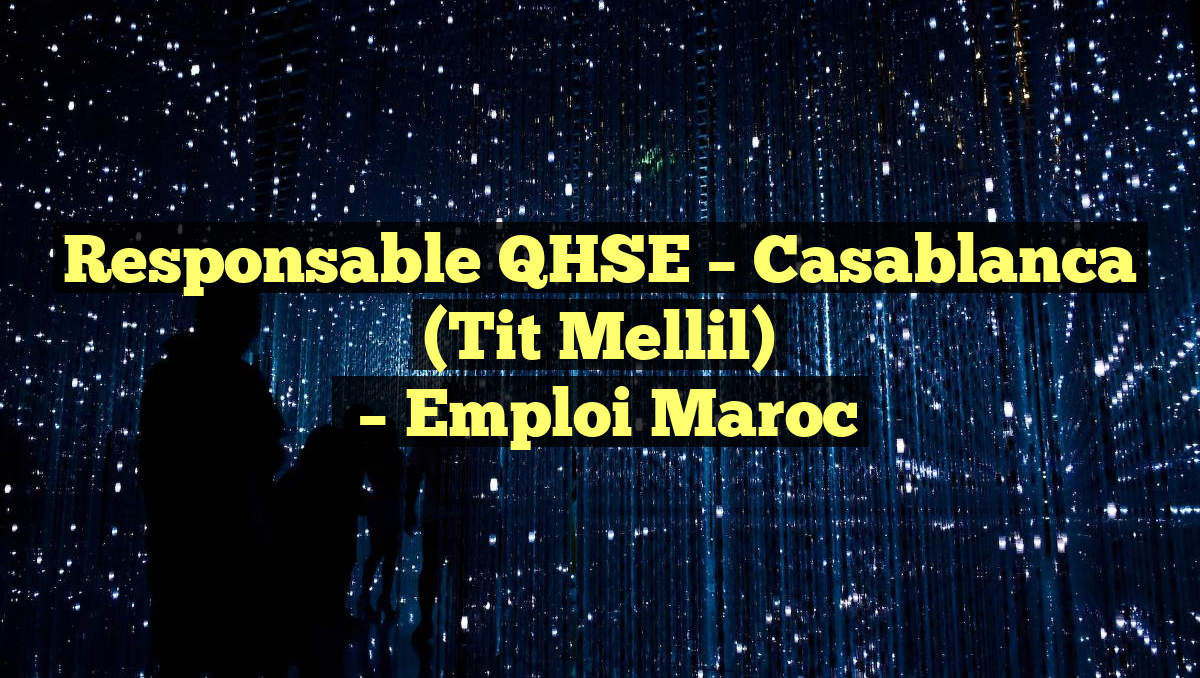 Responsable QHSE – Casablanca (Tit Mellil)
– Emploi Maroc