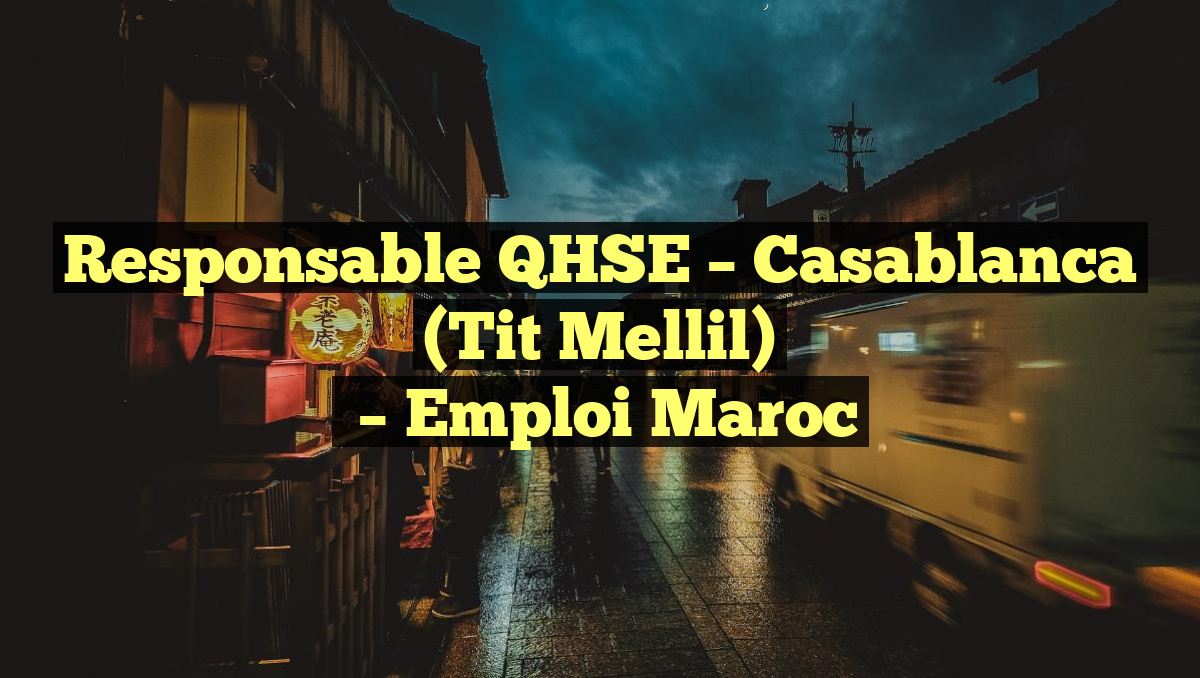 Responsable QHSE – Casablanca (Tit Mellil)
– Emploi Maroc