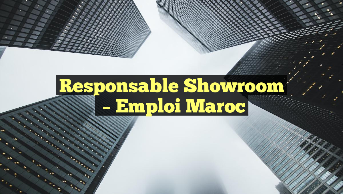 Responsable Showroom
– Emploi Maroc