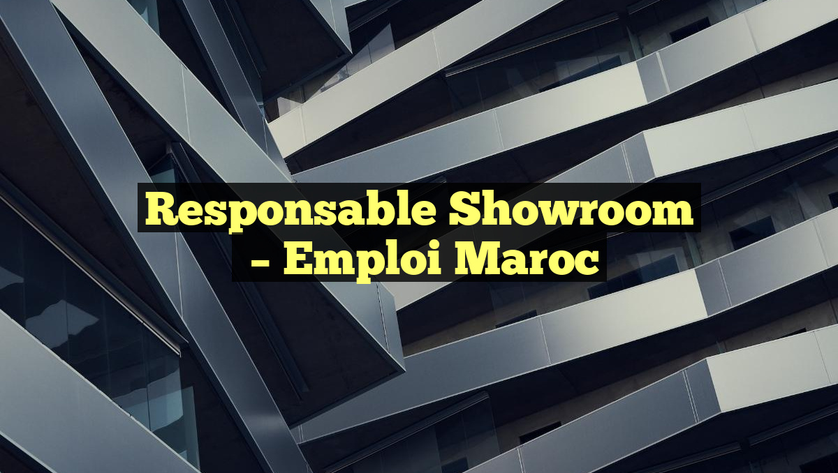 Responsable Showroom
– Emploi Maroc