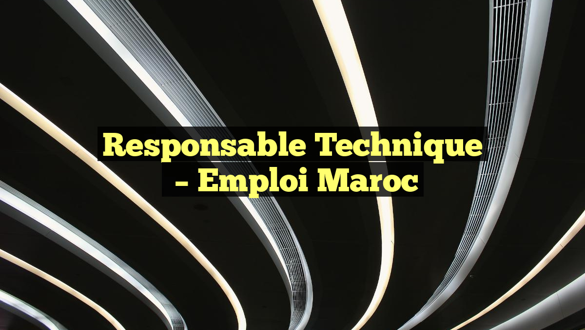 Responsable Technique
– Emploi Maroc