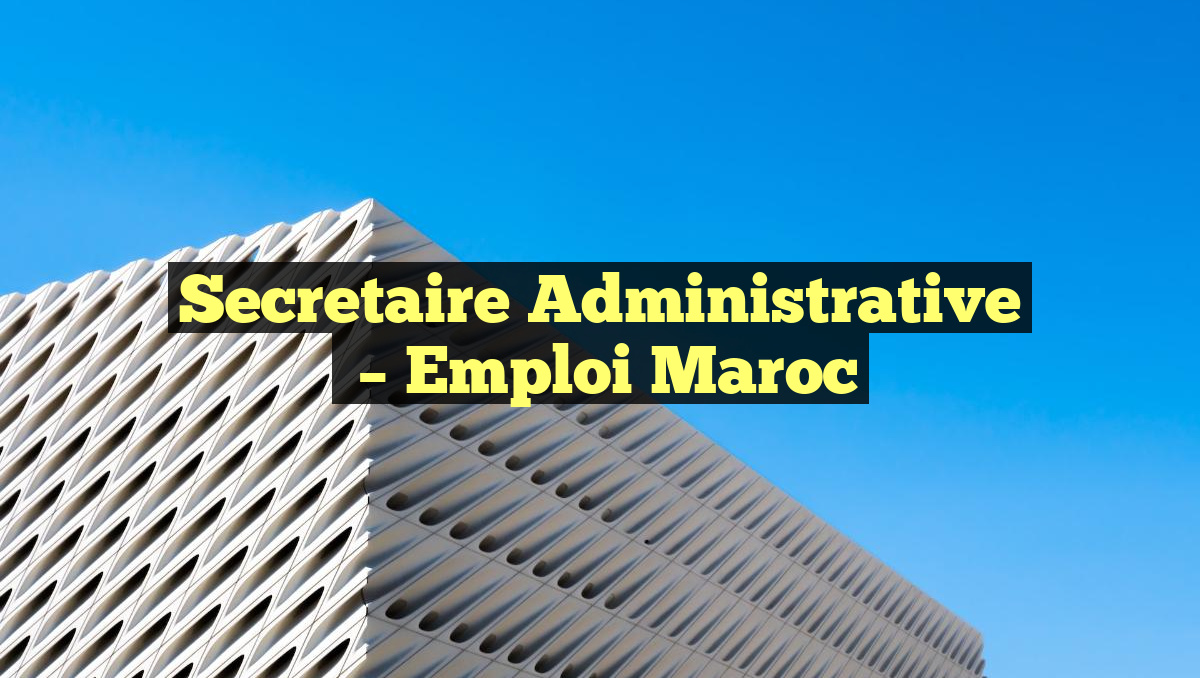 Secretaire Administrative
– Emploi Maroc