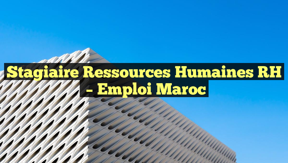 Stagiaire Ressources Humaines RH
– Emploi Maroc