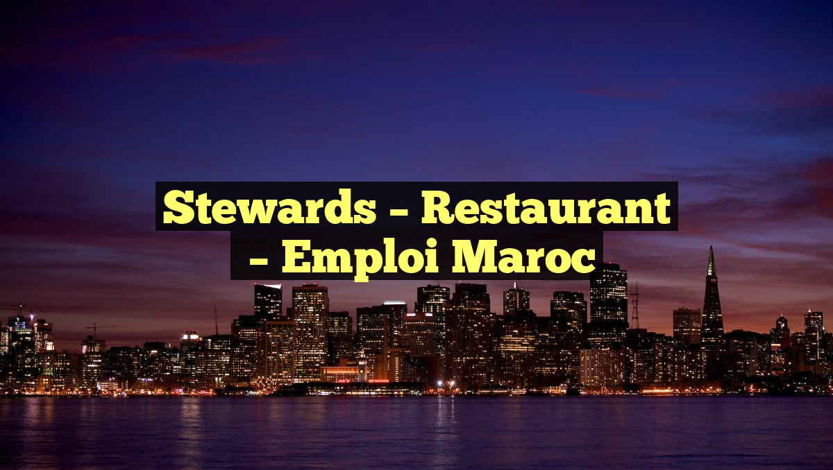 Stewards – Restaurant
– Emploi Maroc