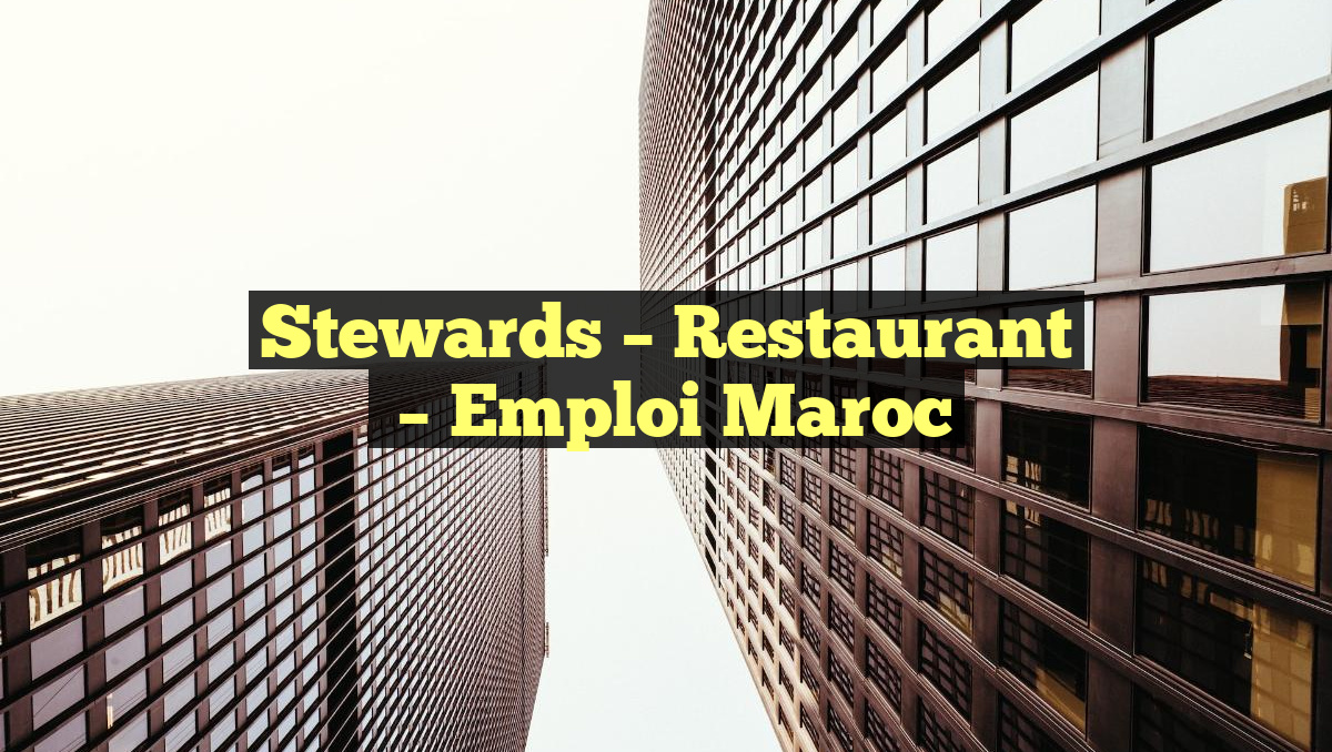 Stewards – Restaurant
– Emploi Maroc