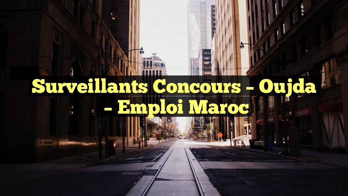 Surveillants Concours – Oujda
– Emploi Maroc