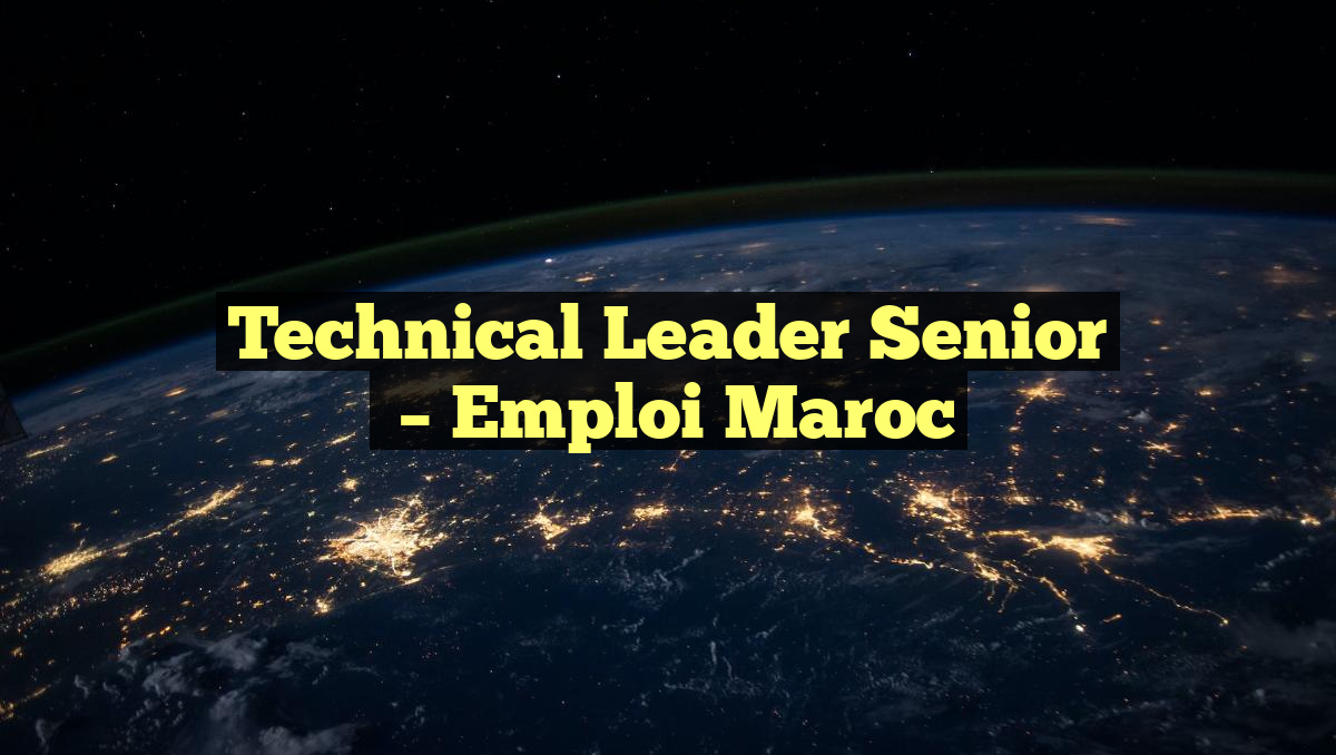 Technical Leader Senior
– Emploi Maroc