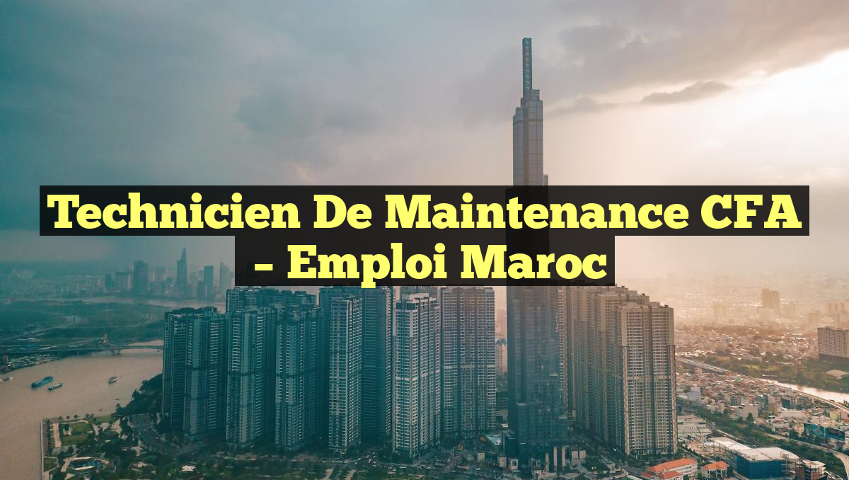 Technicien de Maintenance CFA
– Emploi Maroc