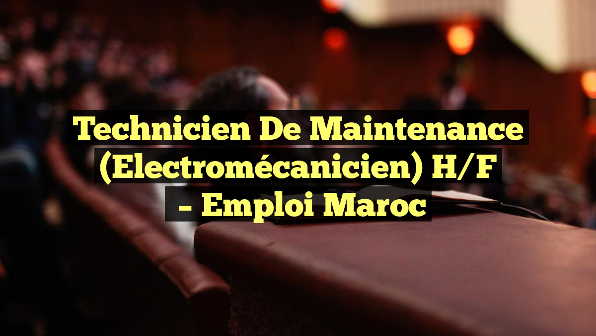 Technicien de Maintenance (Electromécanicien) H/F
– Emploi Maroc