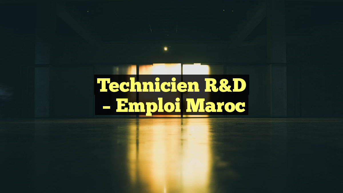 Technicien R&D
– Emploi Maroc