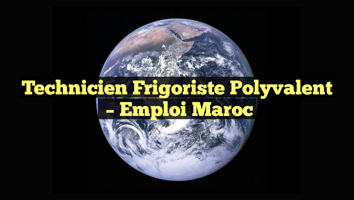 Technicien Frigoriste Polyvalent
– Emploi Maroc