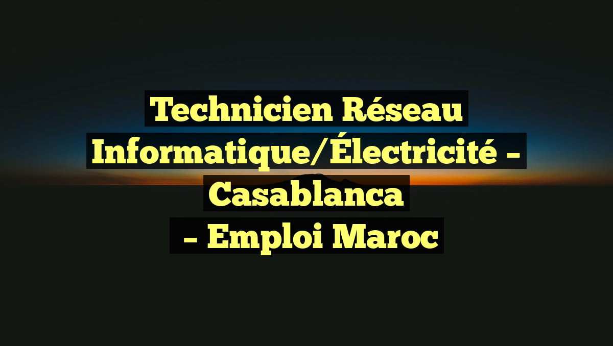 Technicien Réseau Informatique/Électricité – Casablanca
– Emploi Maroc