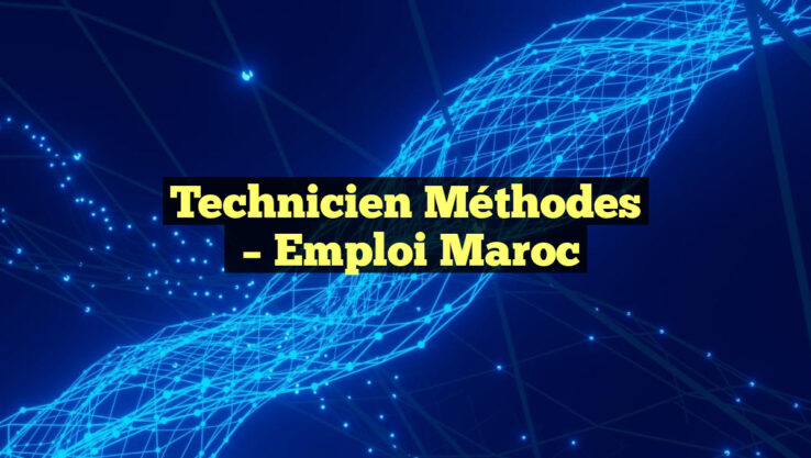 Technicien Méthodes
– Emploi Maroc