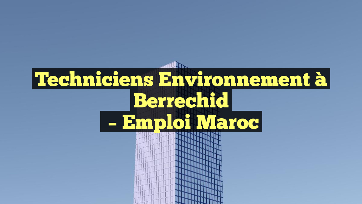Techniciens Environnement à Berrechid
– Emploi Maroc