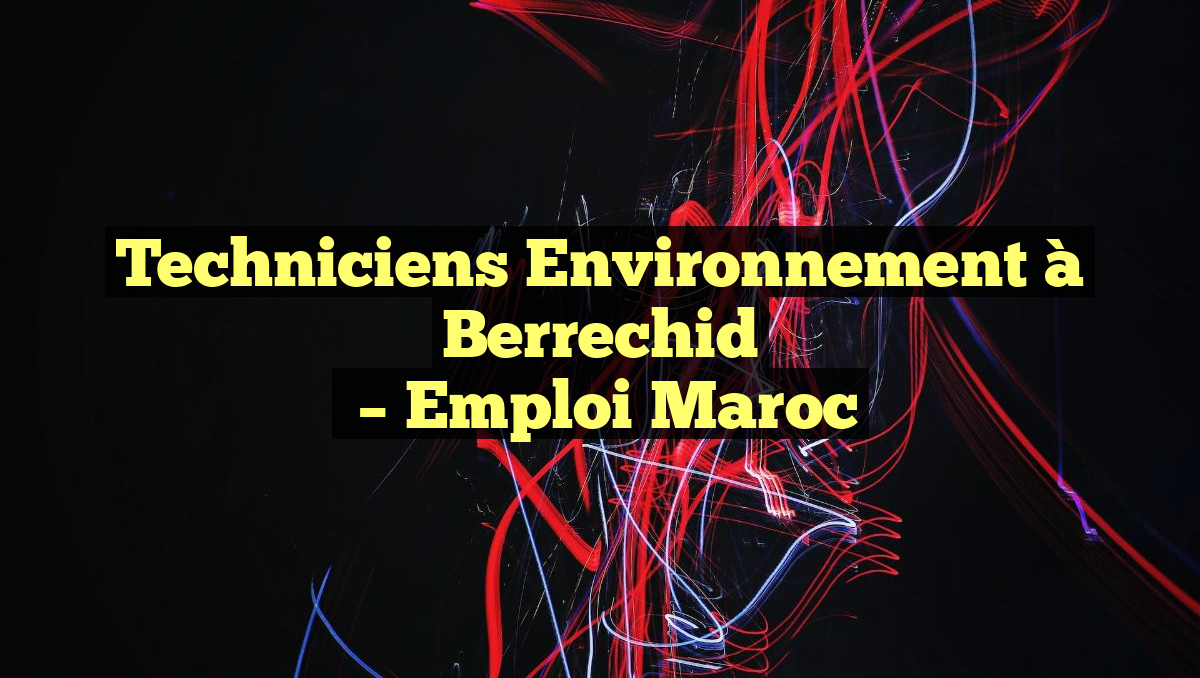 Techniciens Environnement à Berrechid
– Emploi Maroc