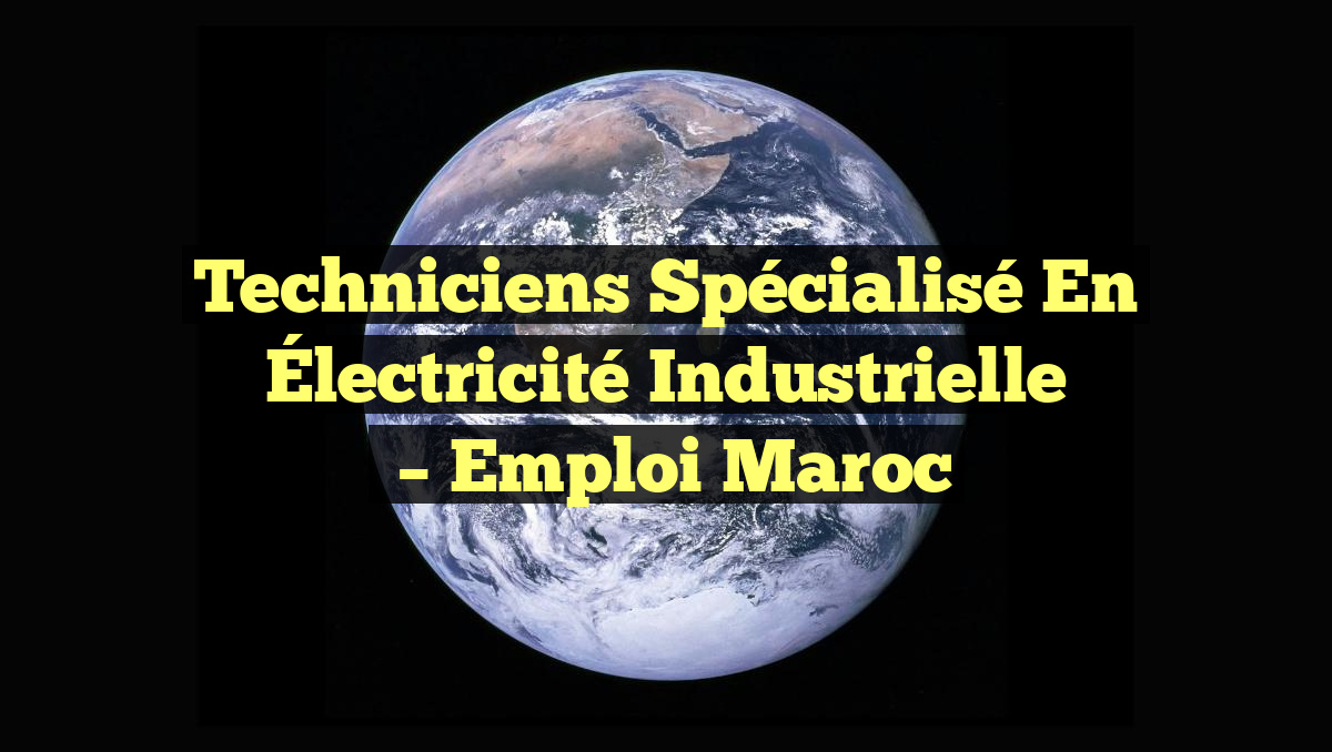 Techniciens Spécialisé en Électricité Industrielle
– Emploi Maroc