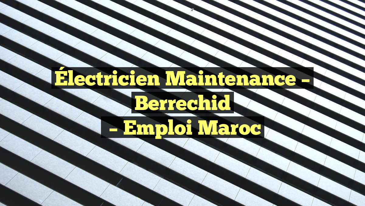 Électricien Maintenance – Berrechid
– Emploi Maroc