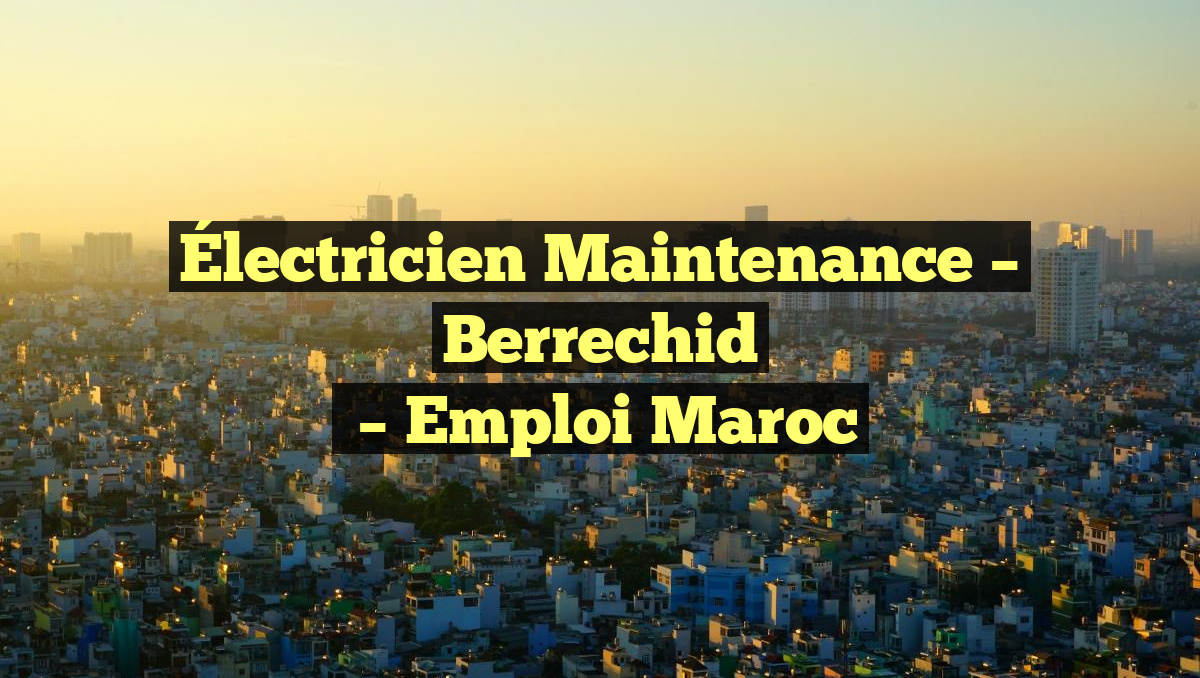 Électricien Maintenance – Berrechid
– Emploi Maroc