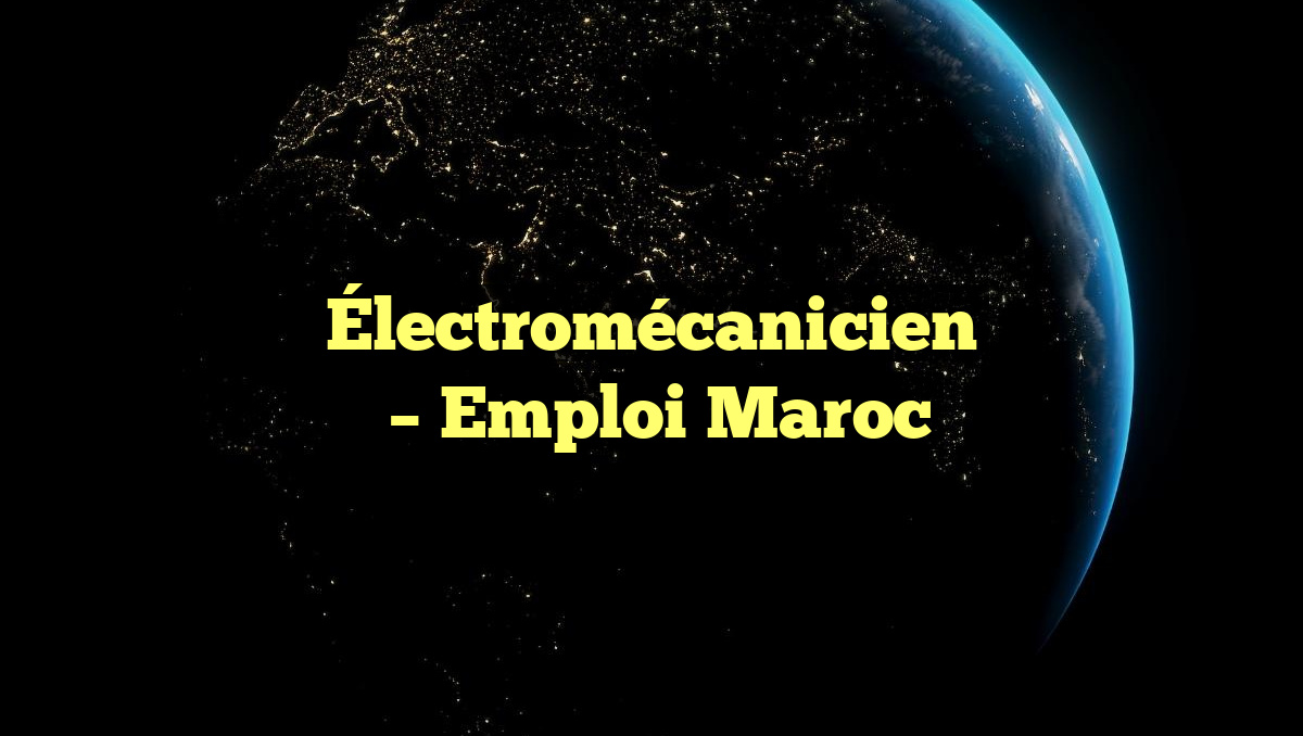 Électromécanicien
– Emploi Maroc