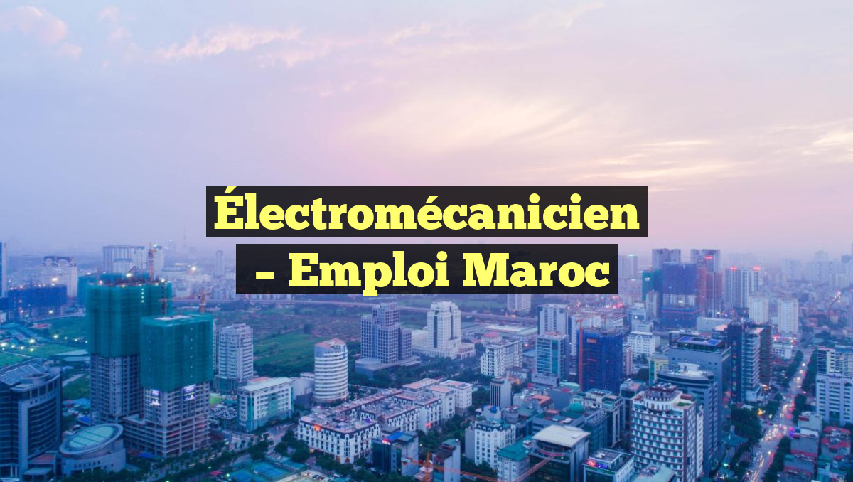 Électromécanicien
– Emploi Maroc