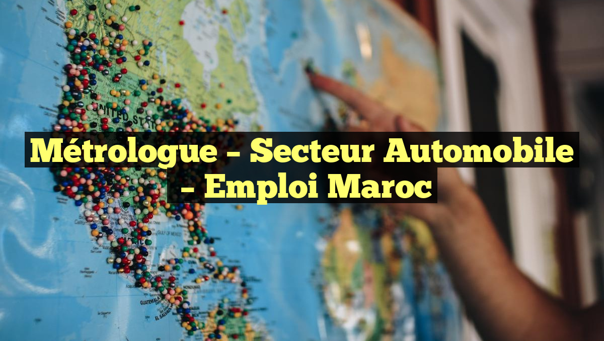 Métrologue – Secteur Automobile
– Emploi Maroc
