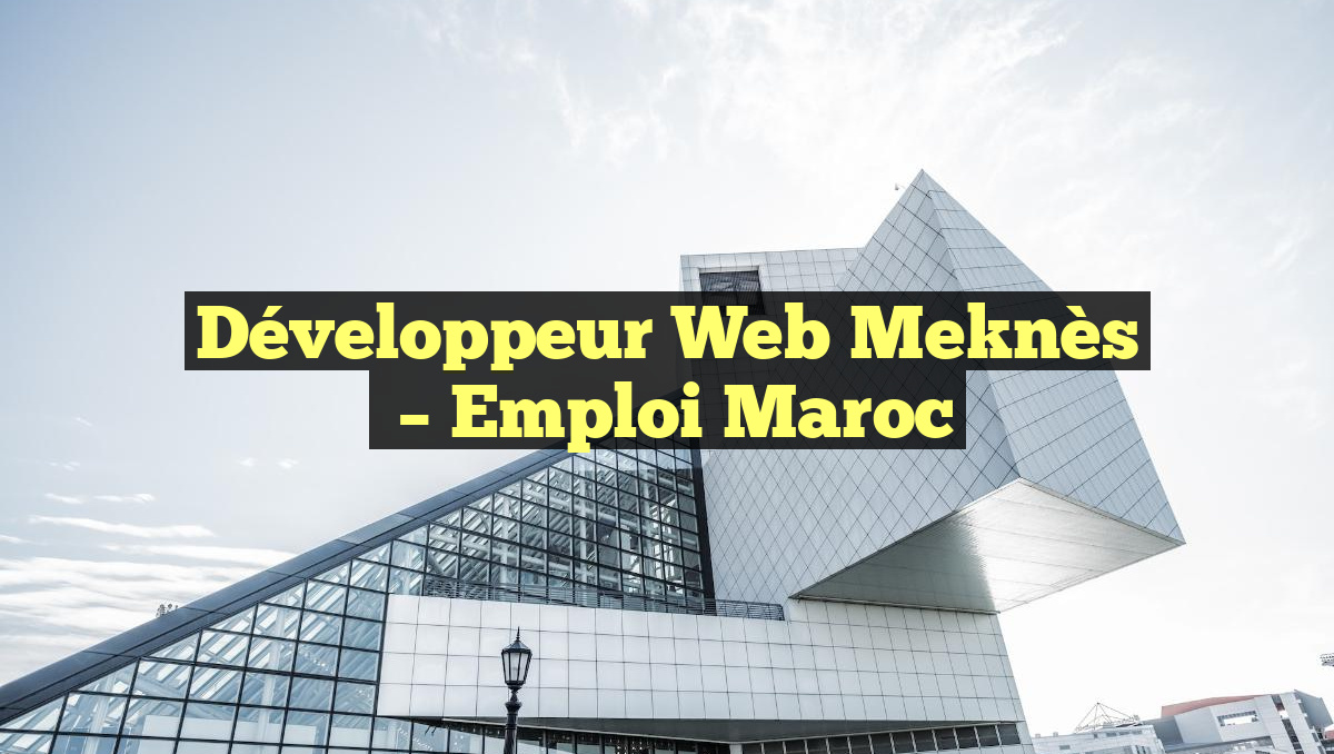 Développeur Web Meknès
– Emploi Maroc