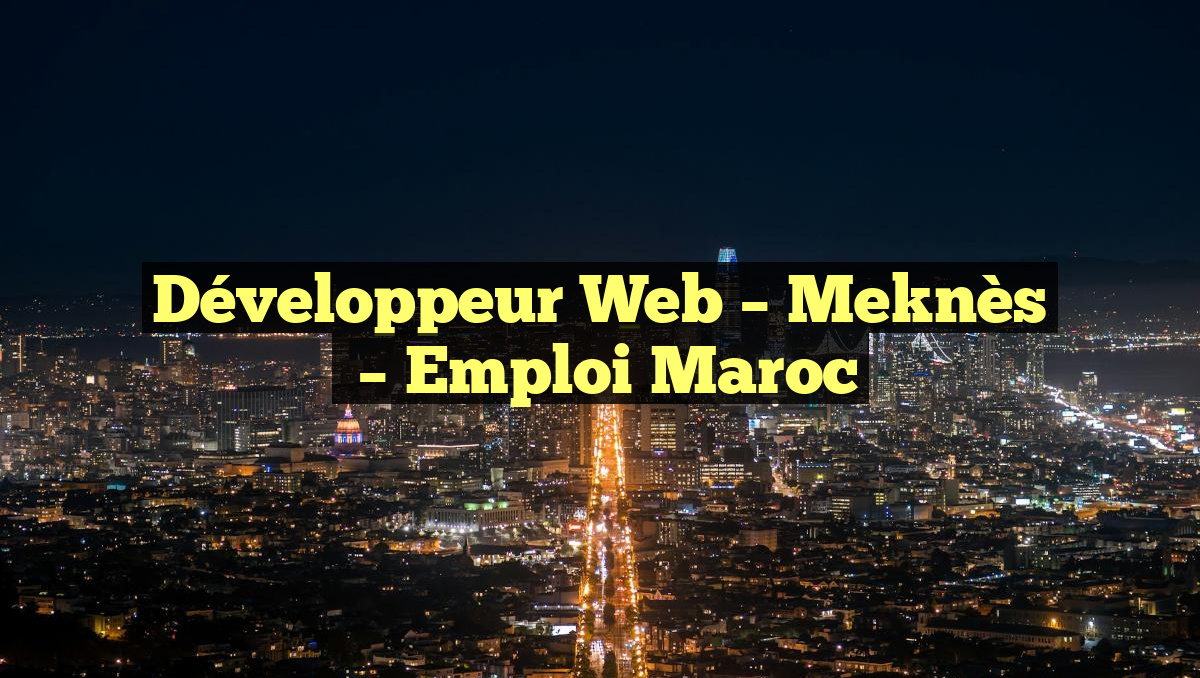 Développeur Web – Meknès
– Emploi Maroc