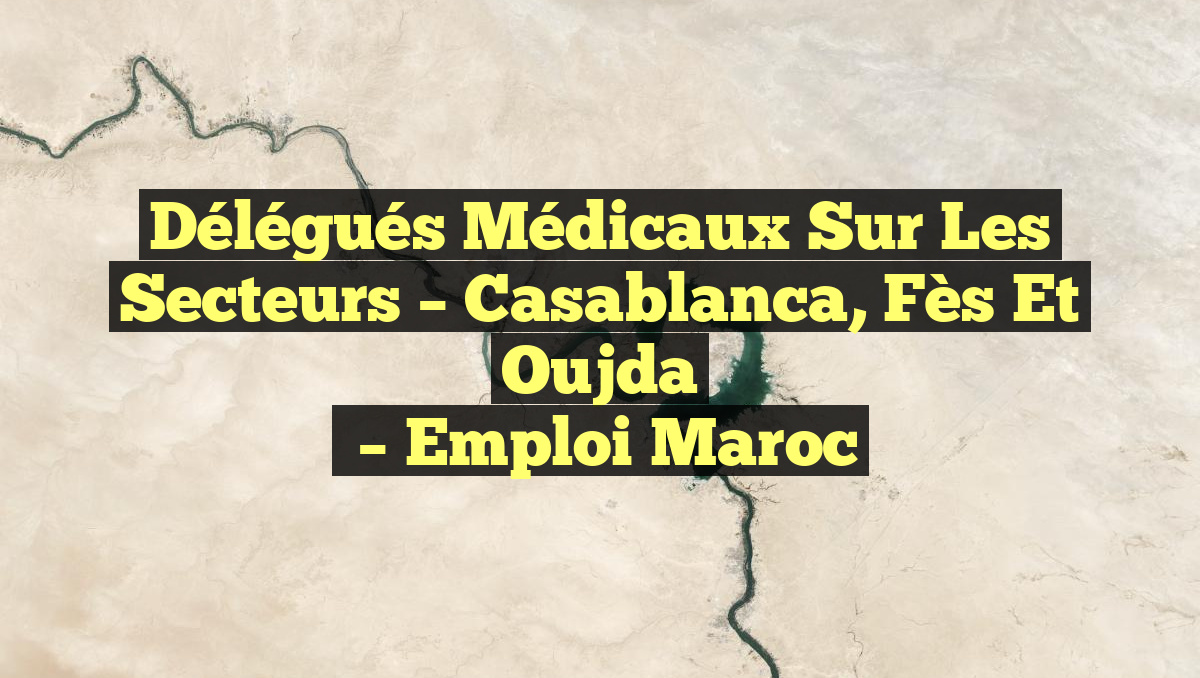 Délégués Médicaux Sur les Secteurs – Casablanca, Fès et Oujda
– Emploi Maroc