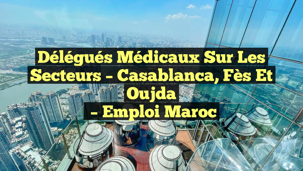 Délégués Médicaux Sur les Secteurs – Casablanca, Fès et Oujda
– Emploi Maroc