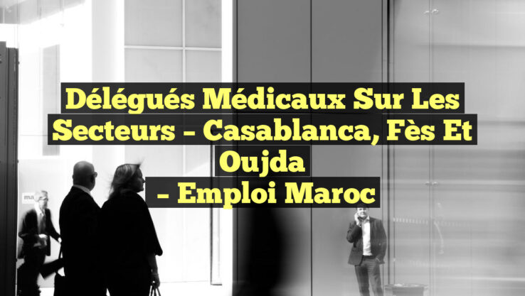 Délégués Médicaux Sur les Secteurs – Casablanca, Fès et Oujda
– Emploi Maroc