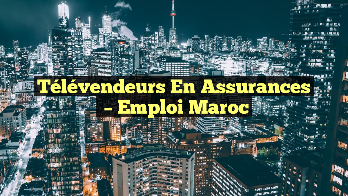 Télévendeurs en Assurances
– Emploi Maroc