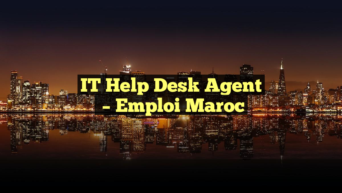 IT Help Desk Agent
– Emploi Maroc