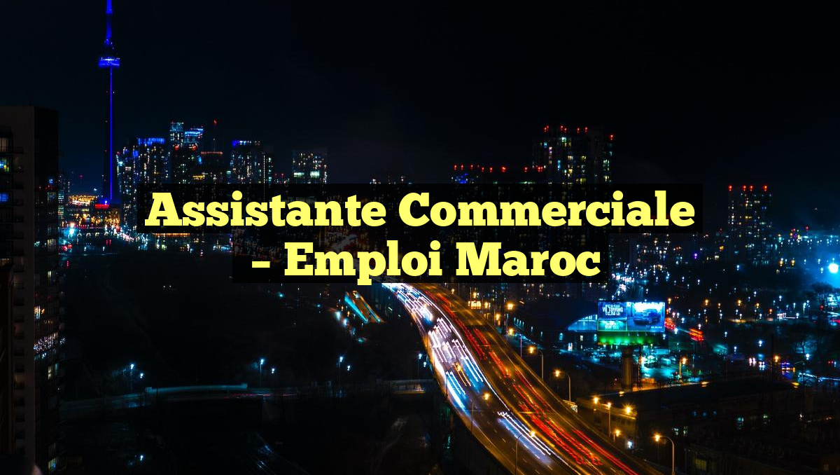 Assistante Commerciale
– Emploi Maroc