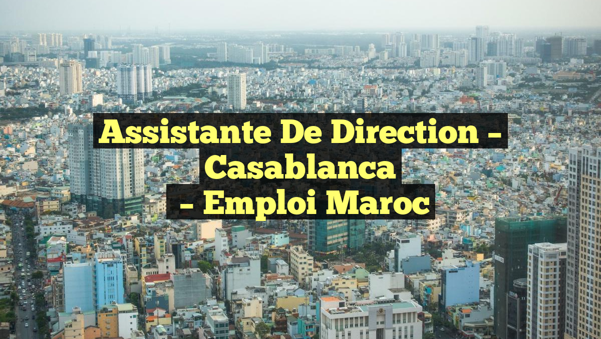Assistante de Direction – Casablanca
– Emploi Maroc