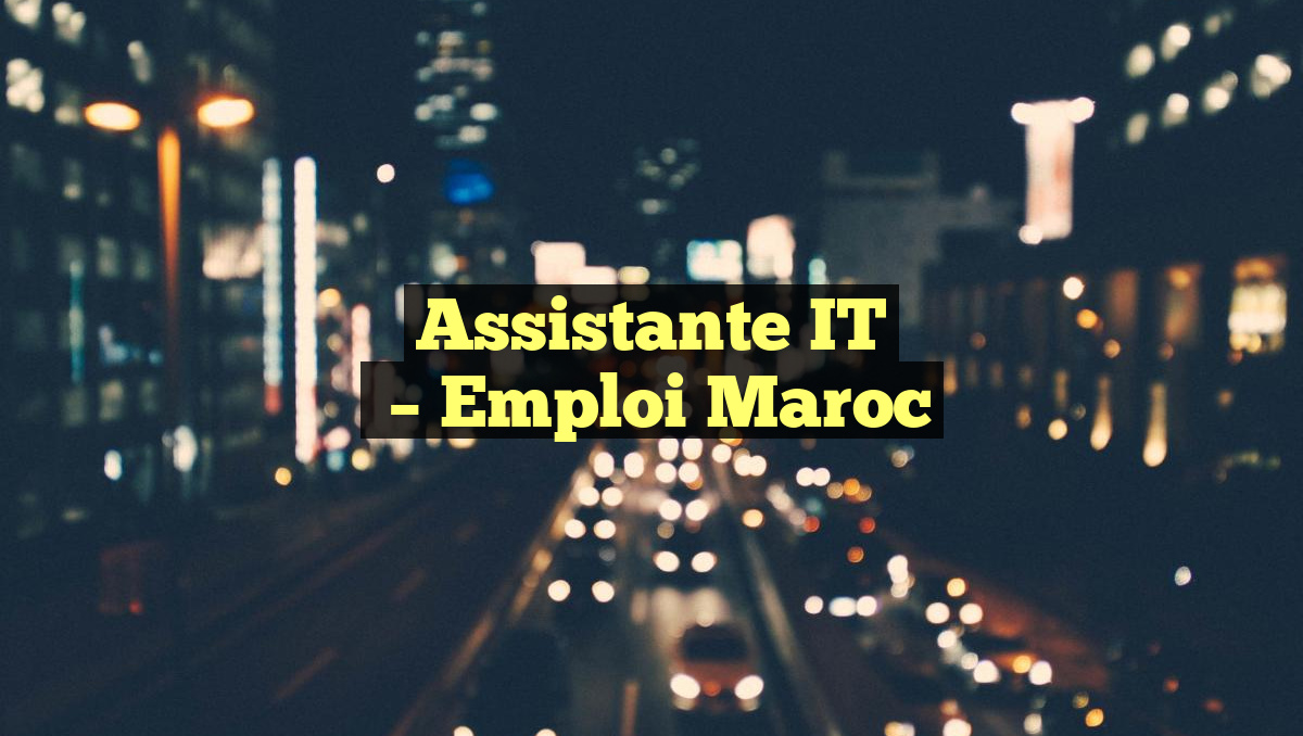 Assistante IT
– Emploi Maroc