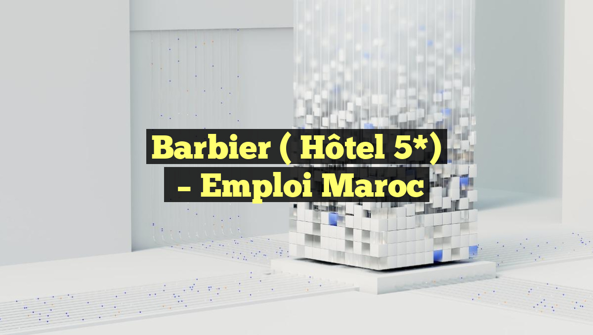 Barbier ( Hôtel 5*)
– Emploi Maroc