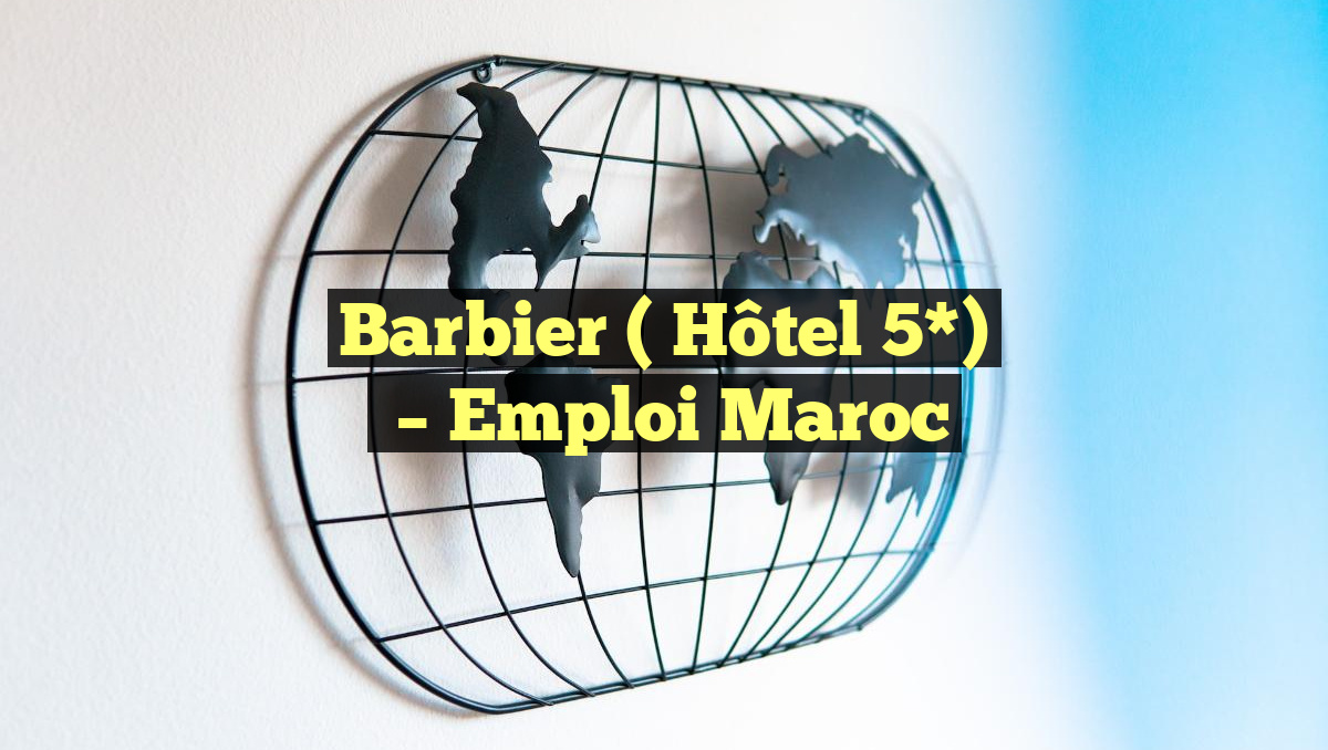 Barbier ( Hôtel 5*)
– Emploi Maroc