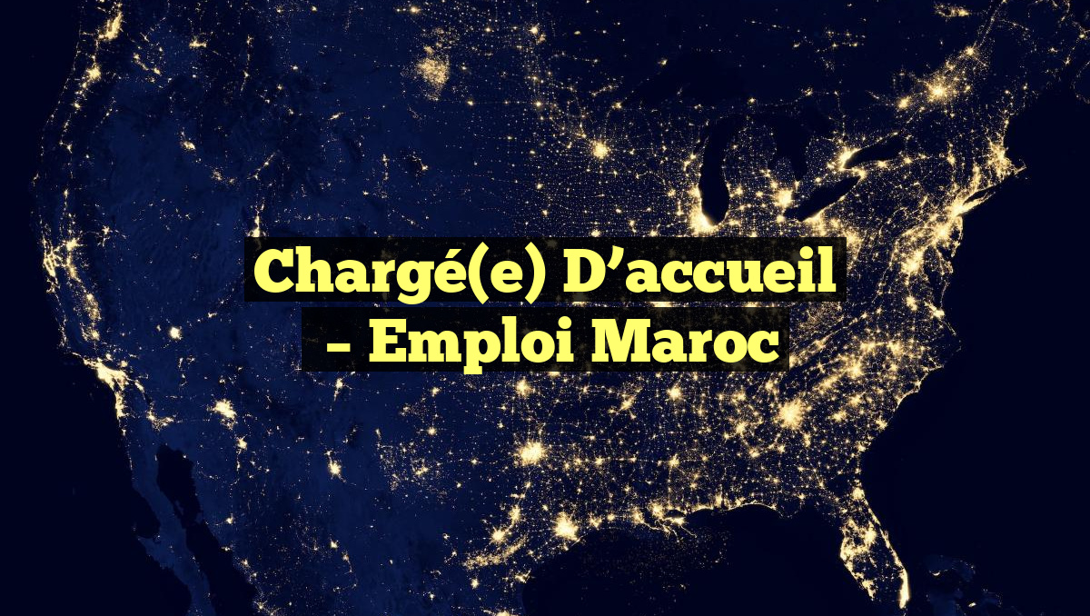 Chargé(e) D’accueil
– Emploi Maroc