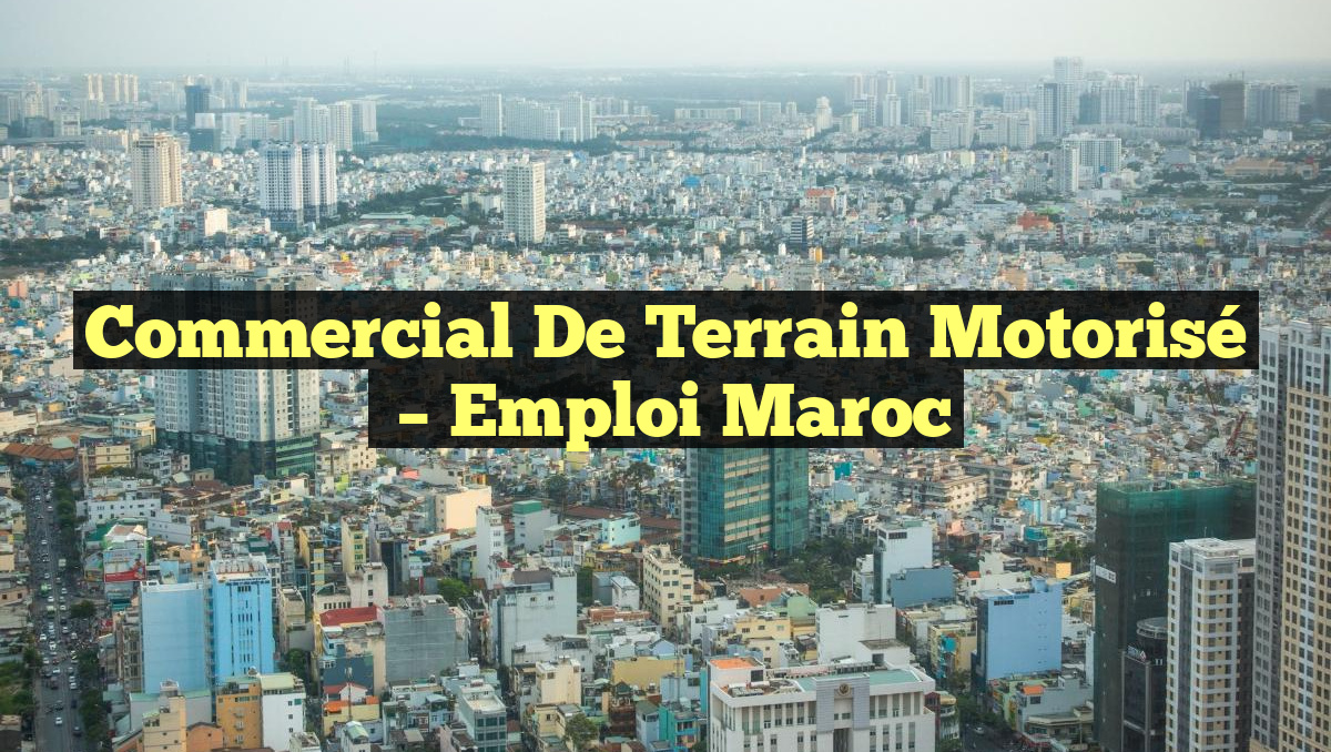 Commercial de Terrain Motorisé
– Emploi Maroc