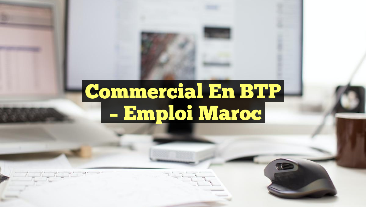 Commercial en BTP
– Emploi Maroc