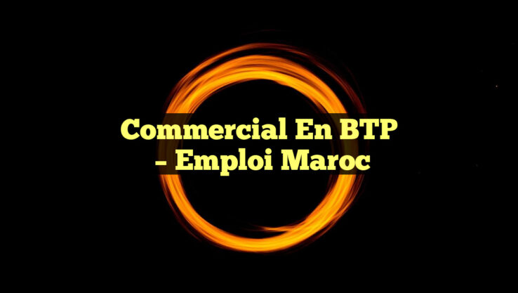 Commercial en BTP
– Emploi Maroc