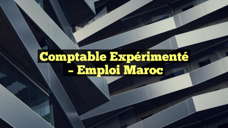 Comptable Expérimenté
– Emploi Maroc