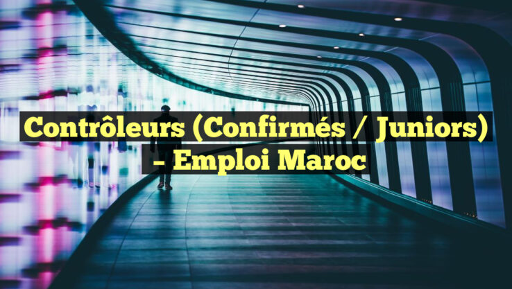 Contrôleurs (Confirmés / Juniors)
– Emploi Maroc