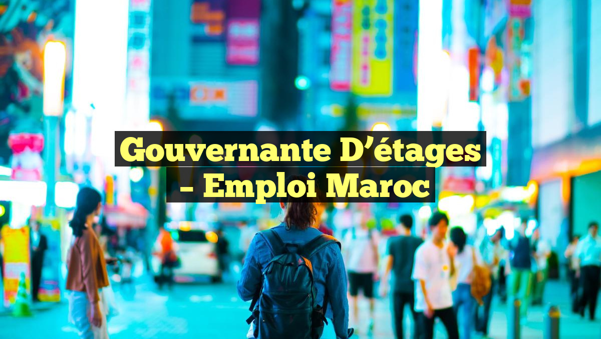 Gouvernante D&rsquo;étages
– Emploi Maroc